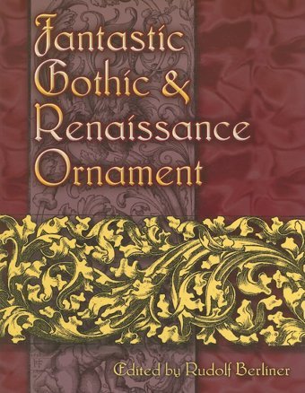 Fantastic Gothic And Renaissance Ornament (Dover Pictorial Archive) Berliner, Rudolf Dover Publications Inc