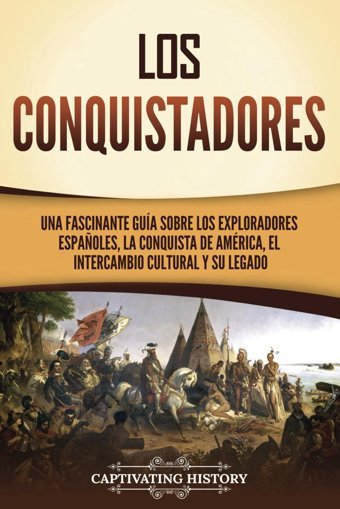 Los Conquistadoresuna Fascinante Gua Sobre Los Exploradores Espaoles, La Conquista De Amrica, El İntercambio Cultural Y Su Legado (ExploracIn Y ColonizacIn Europeas) History, Captivating Captivating History