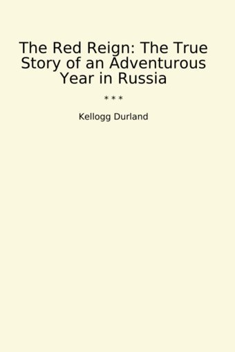 The Red Reignthe True Story Of An Adventurous Year In Russia (Classic Books) Kellogg Durland Lettel Books
