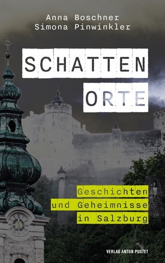 Schattenortegeschichten Und Geheimnisse In Salzburg. Das Buch Zum Erfolgreichen Podcast Schattenorte Der Salzburger Nachrichten Boschner, Anna Pustet Anton