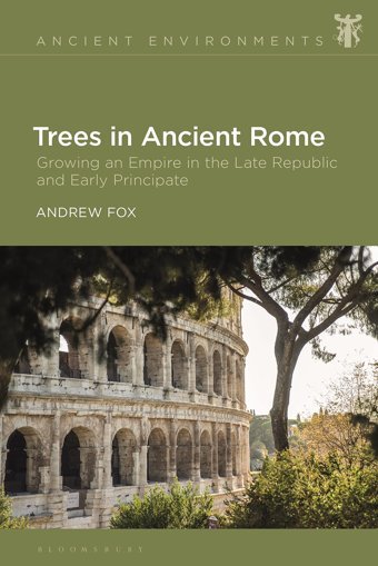 Trees In Ancient Romegrowing An Empire In The Late Republic And Early Principate (Ancient Environments) Fox, Andrew Bloomsbury Academic