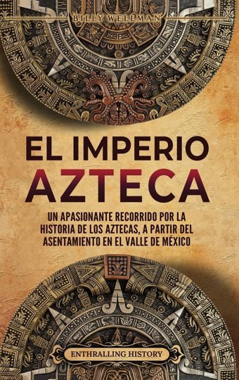 El Imperio Aztecaun Apasionante Recorrido Por La Historia De Los Aztecas, A Partir Del Asentamiento En El Valle De Mxico Wellman, Billy Billy Wellman