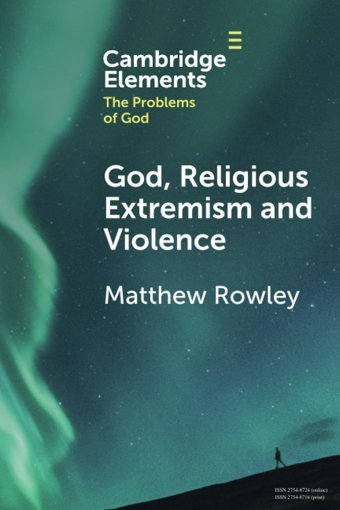 God, Religious Extremism And Violence (Cambridge Elements In The Problems Of God) Rowley, Matthew Cambridge University Press, Uk