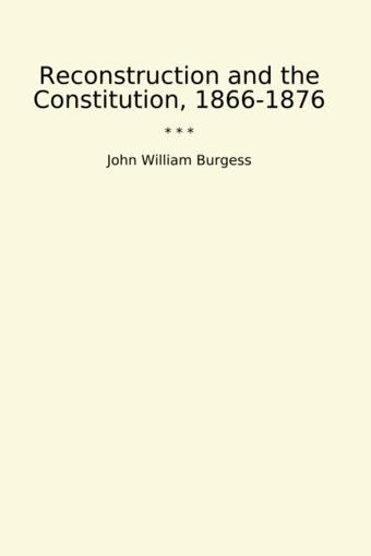 Reconstruction And The Constitution, 1866-1876 (Classic Books) John William Burgess Lettel Books