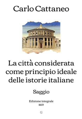 La Citt Considerata Come Principio İdeale Delle İstorie İtalianesaggio | Edizione İntegrale (1859) Cattaneo, Carlo Independently Publıshed