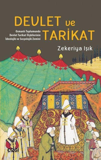 Devlet Ve Tarikatosmanlı Toplumunda Devlet Tarikat İlişkilerinIn İdeolojik Ve Sosyolojik Zemini Zekeriya Işık Çizgi Kitabevi