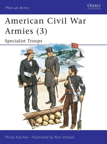 American Civil War Armies (3) Specialist Troops (Men At Arms Series, 179) Katcher, Philip Bloomsbury