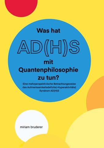 Was Hat Ad(H)S Mit Quantenphilosophie Zu Tun?Eine Mehrperspektivische Betrachtungsweise Des Aufmerksamkeitsdefizits(-Hyperaktivitts)Syndrom Ad(H)S Bruderer, Miriam Bod - Books On Demand