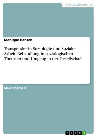 Transgender In Soziologie Und Sozialer Arbeit. Behandlung In Soziologischen Theorien Und Umgang In Der Gesellschaft Hansen, Monique Grın Verlag