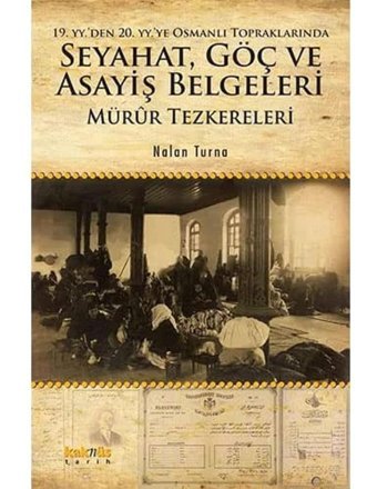 19. Yy.'Den 20. Yy.'Ye Osmanlı Topraklarında Seyahat, Göç Ve Asayiş Belgelerimürur Tezkereleri Nalan Turna Kaknüs Yayınları