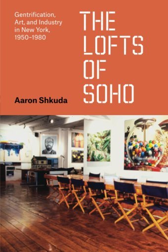 The Lofts Of Sohogentrification, Art, And Industry In New York, 19501980 (Historical Studies Of Urban America) Shkuda, Aaron University Of Chicago Press