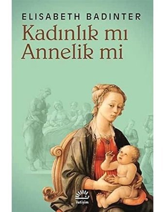 Kadınlık Mı? Annelik Mi? Elisabeth Badinter İletişim Yayınları