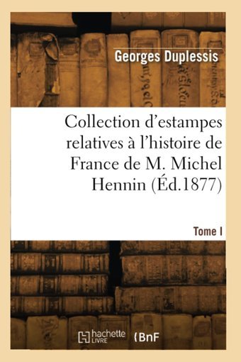 Collection D'Estampes Relatives L'Histoire De France De M. Michel HennIn (D.1877) Duplessis, Georges Hachette Livre Bnf