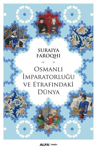 Osmanlı İmparatorluğu Ve Etrafındaki Dünya Suraiya Faroqhi Alfa Yayınları