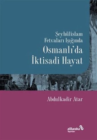 Şeyhülislam Fetvaları Işığındaosmanlıda İktisadi Hayat Abdulkadir Atar Albaraka Yayınları