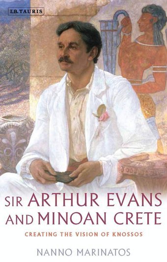 Sir Arthur Evans And Minoan Cretecreating The Vision Of Knossos Marinatos, Nanno Bloomsbury
