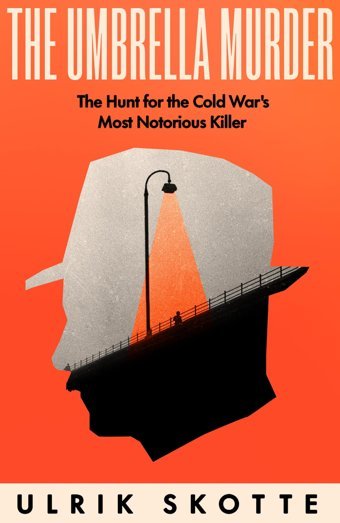 The Umbrella Murderthe Hunt For The Cold War'S Most Notorious Killer Skotte, Ulrik W H Allen