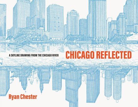 Chicago Reflecteda Skyline Drawing From The Chicago River Chester, Ryan University Of Chicago Press