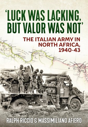 Luck Was Lacking, But Valour Was Not'The Italian Army In North Africa, 1940-43 Riccio, Ralph Helion & Company
