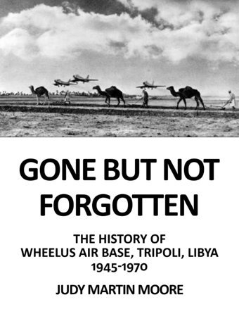 Gone But Not Forgottenthe Hıstory Of Wheelus Aır Base, Trıpolı, Lıbya 1945 1970 Moore, Judy MartIn Publify Publishing