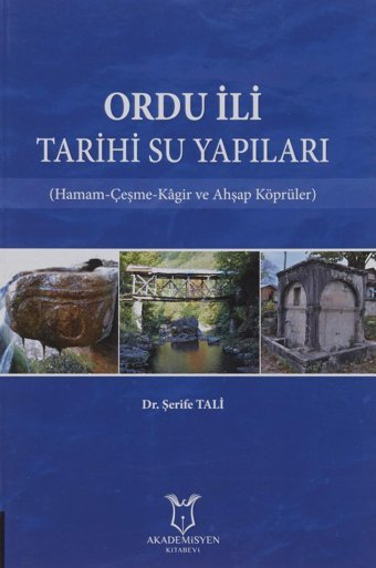 Ordu İli Tarihi Su Yapılarıhamam-Çeşme-Kagir Ve Ahşap Köprüler (Kapak Değişebilir) Şerife Tali Akademisyen Kitabevi