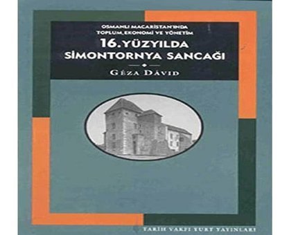 16. Yüzyılda Simontornya Sancağıosmanlı Macaristaninda Toplum, Ekonomi Ve Yönetim Geza David Tarih Vakfı Yurt Yayınları