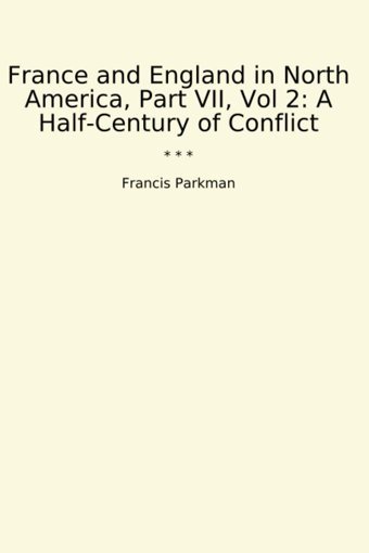 France And England In North America, Part Vıı, Vol 2A Half-Century Of Conflict (Classic Books) Francis Parkman Lettel Books