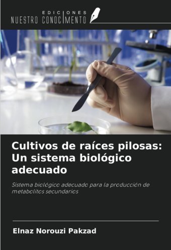 Cultivos De Races Pilosasun Sistema Biolgico Adecuadosistema Biolgico Adecuado Para La ProduccIn De Metabolitos Secundarios Norouzi Pakzad, Elnaz Ediciones Nuestro Conocimiento