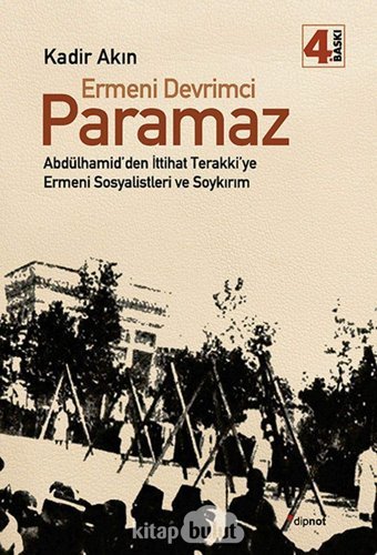 Ermeni Devrimci Paramazabdülhamidden İttihat Terakkiye Ermeni Sosyalistleri Ve Soykırım Kadir Akın Dipnot Yayınları