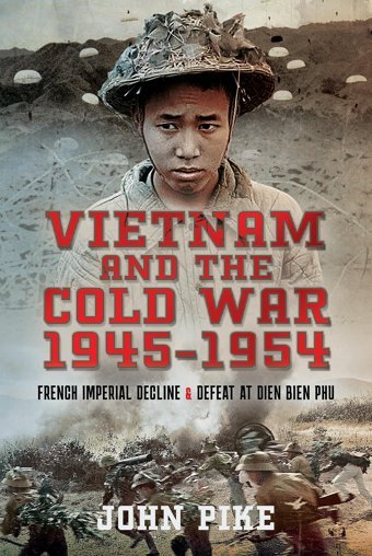 Vietnam And The Cold War 1945-1954French Imperial Decline And Defeat At Dien Bien Phu Pike, John Pen & Sword Military
