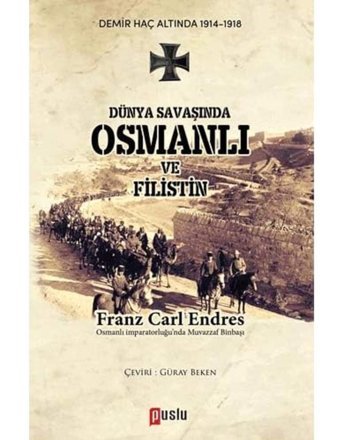 Dünya Savaşında Osmanlı Ve Filistindemir Haç Altında 1914 - 1918 Franz Carl Endres Puslu Yayıncılık