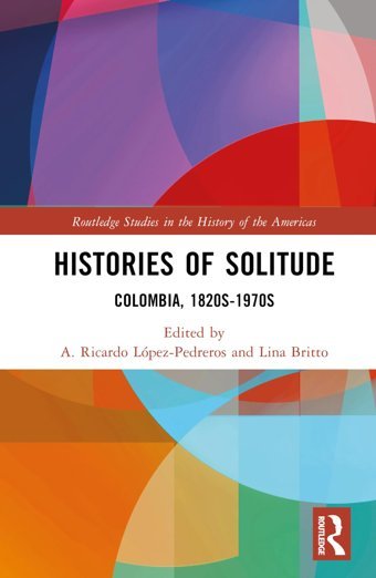 Histories Of Solitudecolombia, 1820S-1970S ( Studies In The History Of The Americas) Routledge