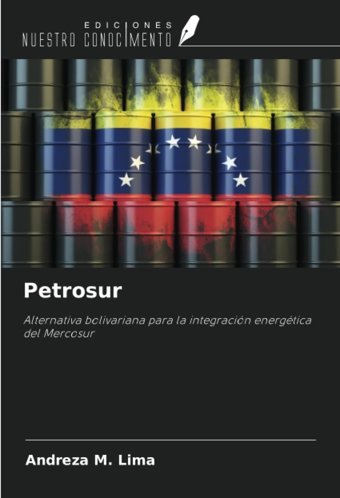 Petrosuralternativa Bolivariana Para La İntegracIn Energtica Del Mercosur Lima, Andreza M. Ediciones Nuestro Conocimiento