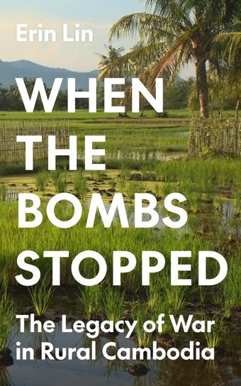 When The Bombs Stoppedthe Legacy Of War In Rural Cambodia (Princeton Studies In International History And Politics, 203) Lin, ErIn Princeton University Press