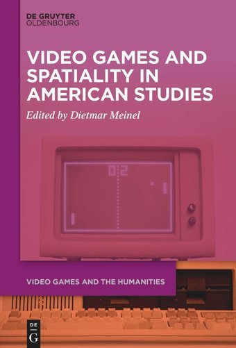 Video Games And Spatiality In American Studies (Video Games And The Humanities)5 Walter De Gruyter