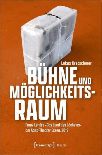 Bühne Und Möglichkeitsraumfranz Lehrs Das Land Des Lchelns Am Aalto-Theater Essen, 2019163 Lukas Kretschmer Transcript