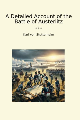 A Detailed Account Of The Battle Of Austerlitz (Classic Books) Karl Von Stutterheim Lettel Books