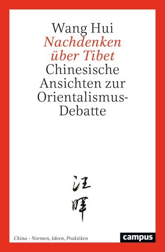 Nachdenken Über Tibetchinesische Ansichten Zur Orientalismus-Debatte (China Normen, Ideen, Praktiken, 2) Hui, Wang Campus Verlag