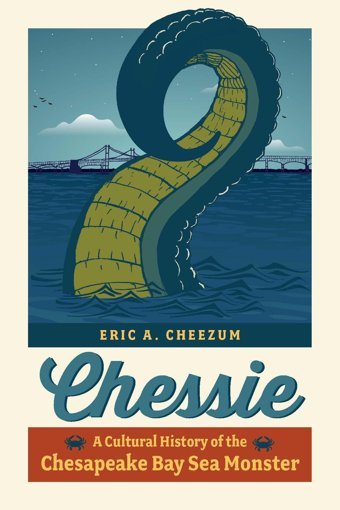 Chessiea Cultural History Of The Chesapeake Bay Sea Monster Cheezum, Eric A. Johns Hopkins University Press