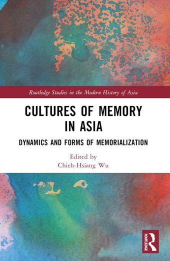 Cultures Of Memory In Asiadynamics And Forms Of Memorialization ( Studies In The Modern History Of Asia) Routledge