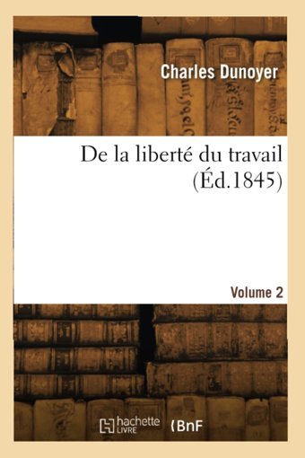 De La Libert Du Travail (D.1845) Dunoyer, Charles Hachette Livre Bnf