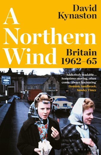 A Northern WindbritaIn 1962-65 Kynaston, David Bloomsbury Publishing