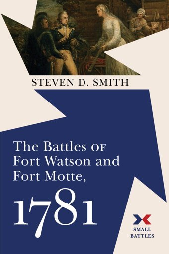 The Battles Of Fort Watson And Fort Motte, 1781 Smith, Steven D. Westholme Publishing