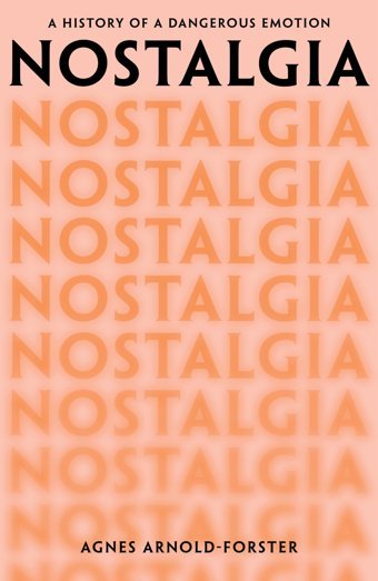 Nostalgiaa History Of A Dangerous Emotion Arnold-Forster, Agnes Picador Book