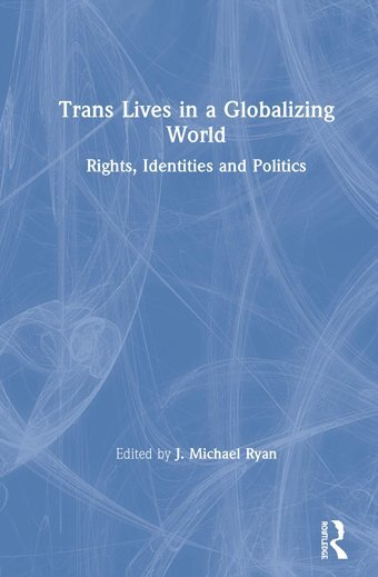 Trans Lives In A Globalizing Worldrights, Identities And Politics Routledge
