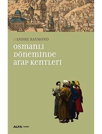 Osmanlı Döneminde Arap Kentleri Andre Raymond Alfa Yayınları