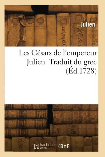 Les Csars De L'Empereur Julien. Traduit Du Grec Julien, Stanislas Hachette Bnf