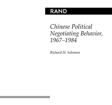 Chinese Political Negotiating Behavior, 1967-1984 Solomon, Richard H. Rand Corporation