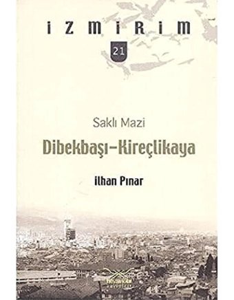 Saklı Mazi Dibekbaşı - Kireçlikayai̇zmirim 21 İlhan Pınar Heyamola Yayınları