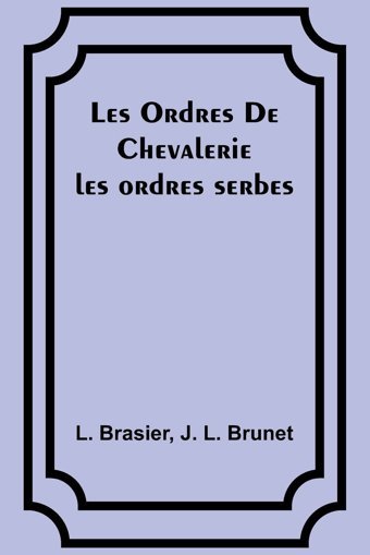 Les Ordres De Chevalerieles Ordres Serbes Brasier, L Alpha Editions
